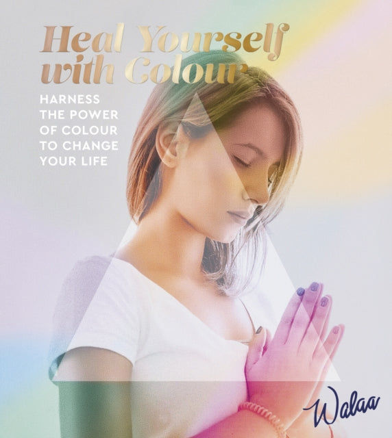 Heal Yourself with Colour : Harness the Power of Colour to Change Your Life-9781859064740